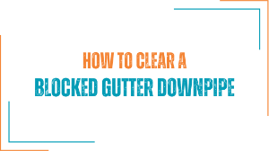 How to clear a blocked gutter downpipe